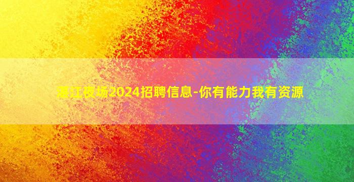 湛江夜场2024招聘信息-你有能力我有资源
